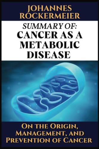 Summary of: Cancer as a metabolic disease, by Dr. Thomas Seyfried: On the Origin, Management and Prevention of Cancer. Featuring Dr. Dominic D'Agostino von PublishDrive
