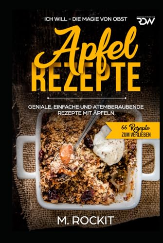 Apfel – Rezepte, GENIALE, EINFACHE UND ATEMBERAUBENDE REZEPTE MIT ÄPFELN: ICH WILL - DIE MAGIE VON OBST (66 Rezepte zum Verlieben, Band 29) von Independently published