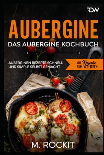 Aubergine, Das Aubergine Kochbuch.: Auberginen Rezepte schnell und simple selbst gemacht (66 Rezepte zum Verlieben, Band 64) von Independently published