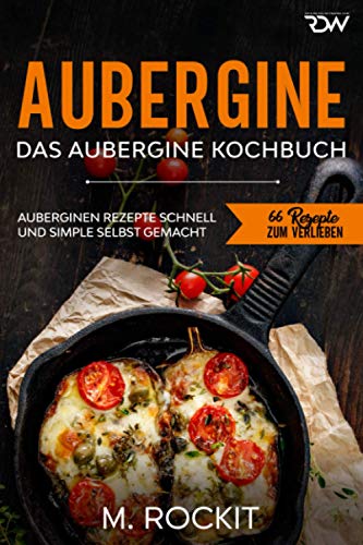 Aubergine, Das Aubergine Kochbuch.: Auberginen Rezepte schnell und simple selbst gemacht (66 Rezepte zum Verlieben, Band 64) von Independently published
