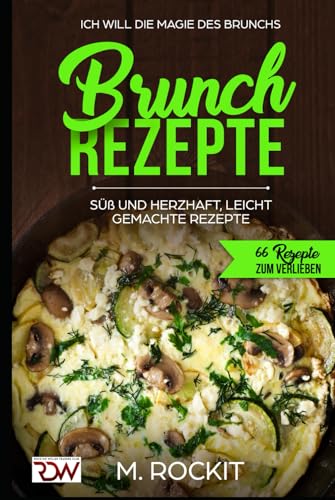 BRUNCH REZEPTE, SÜß UND HERZHAFT, LEICHT GEMACHTE REZEPTE, Die Magie des Brunchs.: 66 REZEPTE ZUM VERLIEBEN. von Independently published