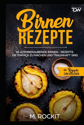 Birnen Rezepte: 66 atemberaubende Birnen - Rezepte. Die einfach zu machen und traumhaft sind. (66 Rezepte zum Verlieben, Band 37) von Independently published