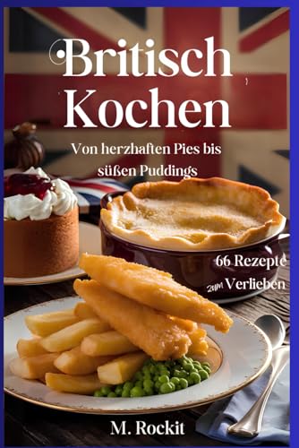 Britisch kochen, von herzhaften Pies bis süßen Puddings. (66 Rezepte zum Verlieben, Band 77) von Independently published