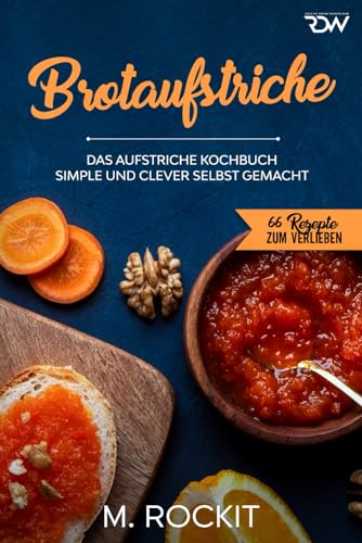 Brotaufstriche, Das Aufstriche Kochbuch: Simple und clever selbst gemacht (66 Rezepte zum Verlieben, Band 52) von Independently published