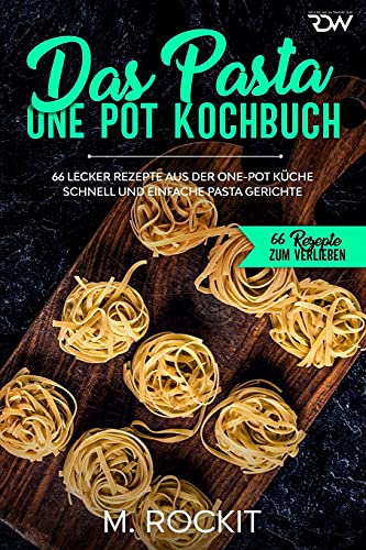 Das Pasta One Pot Kochbuch, 66 Lecker Rezepte aus der One-Pot Küche.: Schnell und einfache Pasta Gerichte. (66 Rezepte zum Verlieben, Band 46)