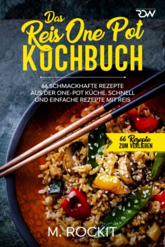 Das Reis One Pot Kochbuch, 66 schmackhafte Rezepte aus der One - Pot Küche.: Schnell und einfache Rezepte mit Reis. (66 Rezepte zum Verlieben, Band 50)