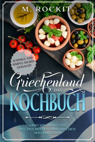 Griechenland. Das Kochbuch. Griechische Küche mit den besten griechischen Spezialitäten: Schnell und Simple selbst gemacht. (66 Rezepte zum Verlieben) Griechenland. Das Kochbuch. Griechische Küche mit den besten griechischen Spezialitäten: Schnell und Simple selbst gemacht. (66 Rezepte zum Verlieben) von Independently published