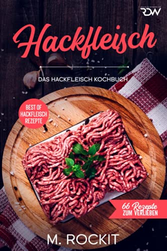 Hackfleisch , Das Hackfleisch Kochbuch: Best of Hackfleisch Rezepte (66 Rezepte zum Verlieben, Band 66)