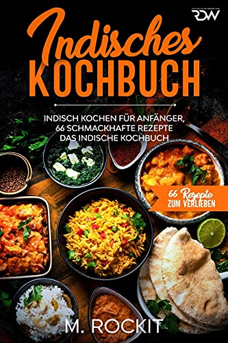 Indisches Kochbuch, Indisch kochen für Anfänger, 66 schmackhafte Rezepte: Das indische Kochbuch (66 Rezepte zum Verlieben, Band 48) von Independently published