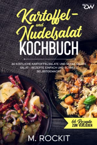 Kartoffel- und Nudelsalat - Kochbuch, 66 köstliche Kartoffelsalate und Nudelsalate: Salat - Rezepte einfach und schnell selbstgemacht (66 Rezepte zum Verlieben)