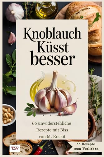 Knoblauch küsst besser. 66 unwiderstehliche Rezepte mit Biss. (66 Rezepte zum Verlieben, Band 79) von Independently published