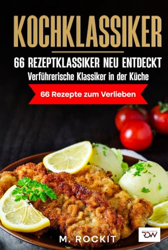 Kochklassiker. 66 Rezeptklassiker neu entdeckt: Verführerische Klassiker in der Küche. (66 Rezepte zum Verlieben, Band 72)