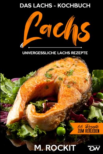 Lachs, Das Lachs – Kochbuch. Unvergessliche Lachs Rezepte. (66 Rezepte zum Verlieben, Band 68) von Independently published