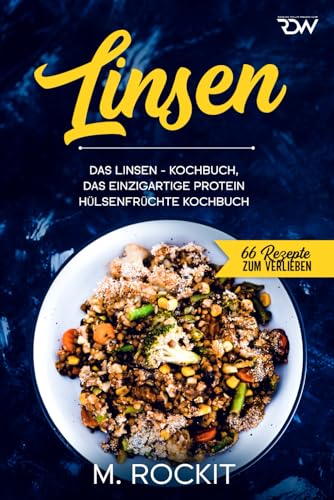 Linsen, Das Linsen - Kochbuch,: Das einzigartige Protein Hülsenfrüchte Kochbuch (66 Rezepte zum Verlieben) von Independently published