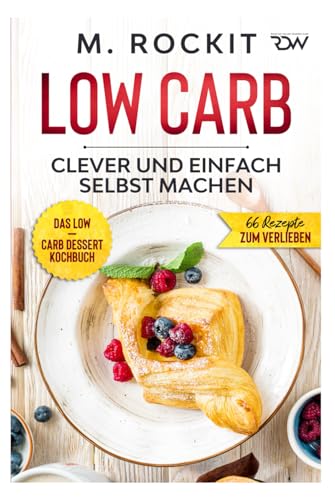 Low Carb, Das Low – Carb Dessert Kochbuch.: 66 Dessert Rezepte, clever und einfach selbst machen. (66 Rezepte zum Verlieben, Band 63) von Independently published