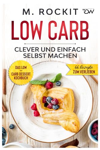 Low Carb, Das Low – Carb Dessert Kochbuch.: 66 Dessert Rezepte, clever und einfach selbst machen. (66 Rezepte zum Verlieben, Band 63) von Independently published