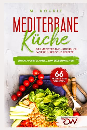 Mediterrane -Küche.Das Mediterrane –Kochbuch, 66 verführerische Rezepte.: Einfach und schnell zum Selbermachen. (66 Rezepte zum Verlieben, Band 62) von Independently published
