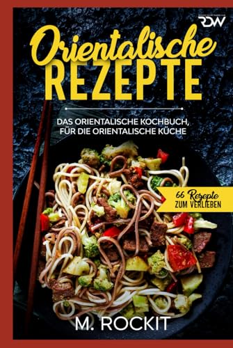 Orientalische Rezepte: Das orientalische Kochbuch, für die orientalische Küche (66 Rezepte zum Verlieben, Band 44) von Independently published