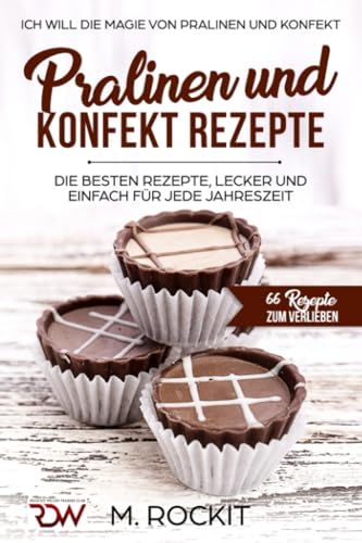 PRALINEN UND KONFEKT REZEPTE. Ich Will - Die Magie von Pralinen und Konfekt.: 66 REZEPTE ZUM VERLIEBEN PRALINEN UND KONFEKT REZEPTE. Ich Will - Die Magie von Pralinen und Konfekt.: 66 REZEPTE ZUM VERLIEBEN von Independently published