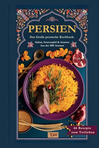 Persien. Das große persische Kochbuch. Safran, Granatapfel & 1001 Aromen. (66 Rezepte zum Verlieben, Band 78) von Independently published