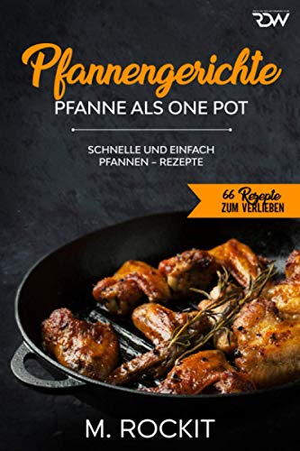 Pfannengerichte, Pfanne als One Pot,: Schnelle und einfach Pfannen – Rezepte (66 Rezepte zum Verlieben, Band 55) von Independently Published