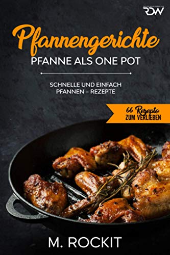 Pfannengerichte, Pfanne als One Pot,: Schnelle und einfach Pfannen – Rezepte (66 Rezepte zum Verlieben, Band 55)