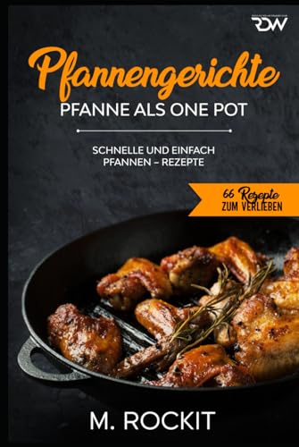 Pfannengerichte, Pfanne als One Pot,: Schnelle und einfach Pfannen – Rezepte (66 Rezepte zum Verlieben, Band 55)