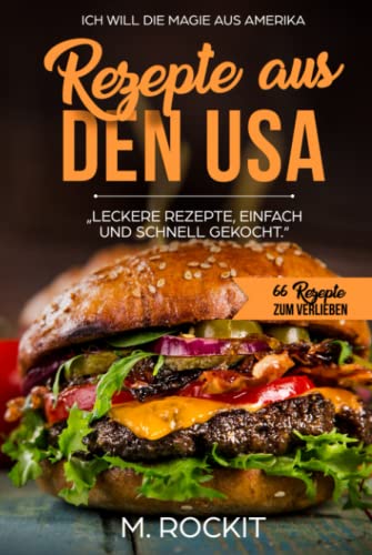 REZEPTE AUS DEN USA,"LECKERE REZEPTE, EINFACH UND SCHNELL GEKOCHT.“: ICH Will - DIE MAGIE AUS AMERIKA- 66 REZEPTE ZUM VERLIEBEN