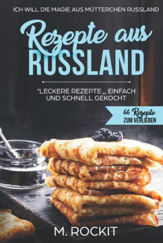 REZEPTE AUS RUSSLAND, "LECKERE REZEPTE " , EINFACH UND SCHNELL GEKOCHT.: Ich Will - DIE MAGIE AUS MÜTTERCHEN RUSSLAND - 66 REZEPTE ZUM VERLIEBEN REZEPTE AUS RUSSLAND, "LECKERE REZEPTE " , EINFACH UND SCHNELL GEKOCHT.: Ich Will - DIE MAGIE AUS MÜTTERCHEN RUSSLAND - 66 REZEPTE ZUM VERLIEBEN