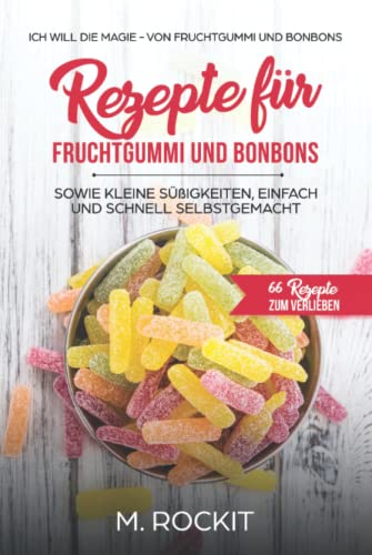 Rezepte für Fruchtgummi und Bonbons sowie kleine Süßigkeiten, einfach und schnell SELBSTGEMACHT.: Die MAGIE - von Fruchtgummi und Bonbons - 66 Rezepte zum Verlieben Rezepte für Fruchtgummi und Bonbons sowie kleine Süßigkeiten, einfach und schnell SELBSTGEMACHT.: Die MAGIE - von Fruchtgummi und Bonbons - 66 Rezepte zum Verlieben