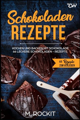 Schokalden - Rezepte: 66 Leckere Schokladen - Rezepte, kochen und backen mit Schokolade. (66 Rezepte zum Verlieben, Band 40)