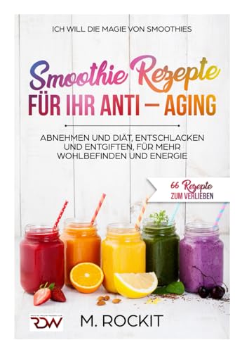 Smoothie Rezepte für Ihr ANTI – AGING, Abnehmen und Diät, Entschlacken und Entgiften, für mehr Wohlbefinden Und Energie: 66 Rezepte zum verlieben Smoothie Rezepte für Ihr ANTI – AGING, Abnehmen und Diät, Entschlacken und Entgiften, für mehr Wohlbefinden Und Energie: 66 Rezepte zum verlieben von Independently published