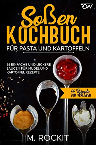 Soßen Kochbuch, Für Pasta und Kartoffeln.: 66 Einfache und Leckere Saucen für Nudel und Kartoffel Rezepte. (66 Rezepte zum Verlieben, Band 49) von Independently Published