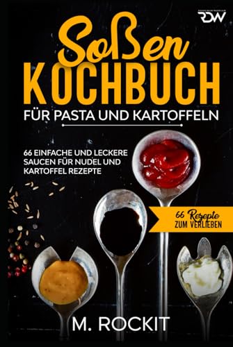 Soßen Kochbuch, Für Pasta und Kartoffeln.: 66 Einfache und Leckere Saucen für Nudel und Kartoffel Rezepte. (66 Rezepte zum Verlieben, Band 49) von Independently published
