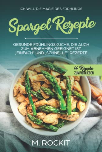 Spargel Rezepte,Gesunde Frühlingsküche, die auch zum Abnehmen geeignet ist, „Einfach“ und „Schnelle“ Rezepte: 66 REZEPTE ZUM VERLIEBEN Spargel Rezepte,Gesunde Frühlingsküche, die auch zum Abnehmen geeignet ist, „Einfach“ und „Schnelle“ Rezepte: 66 REZEPTE ZUM VERLIEBEN von Independently published