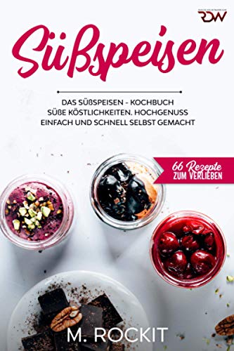 Süßspeisen, Das Süßspeisen Kochbuch.: Hochgenuss einfach und schnell selbst gemacht . (66 Rezepte zum Verlieben, Band 61) von Independently published