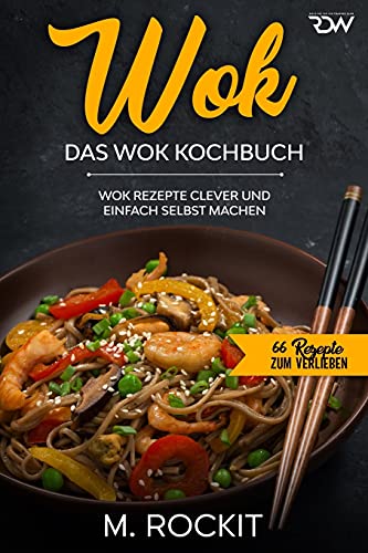 WOK, Das WOK Kochbuch: WOK Rezepte clever und einfach selbst machen. (66 Rezepte zum Verlieben, Band 51) von Independently published