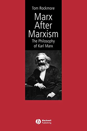 Marx After Marxism: The Philosophy of Karl Marx