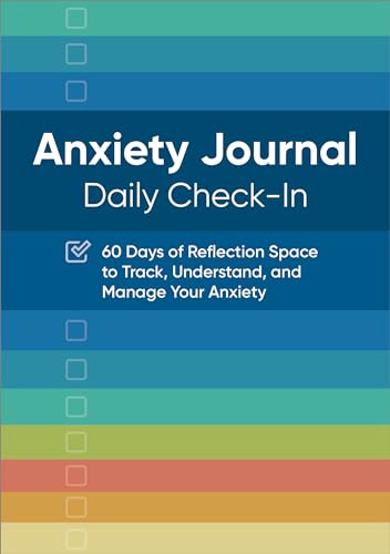 Anxiety Journal: Daily Check-In: 60 Days of Reflection Space to Track, Understand, and Manage Your Anxiety Anxiety Journal: Daily Check-In: 60 Days of Reflection Space to Track, Understand, and Manage Your Anxiety
