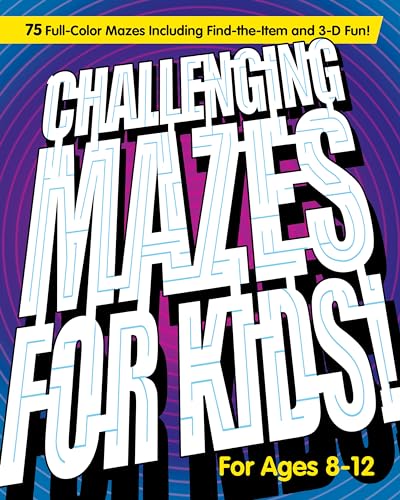 Challenging Mazes for Kids: 75 Full-Color Mazes Including FInd-the-Item and 3-D Fun! Challenging Mazes for Kids: 75 Full-Color Mazes Including FInd-the-Item and 3-D Fun!