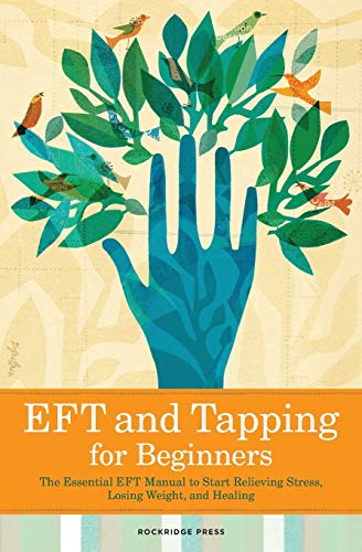 EFT and Tapping for Beginners: The Essential Eft Manual to Start Relieving Stress, Losing Weight, and Healing EFT and Tapping for Beginners: The Essential Eft Manual to Start Relieving Stress, Losing Weight, and Healing