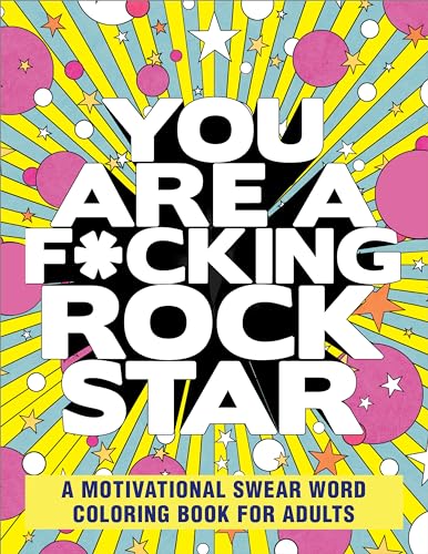 You Are a F*cking Rock Star: A Motivational Swear Word Coloring Book for Adults You Are a F*cking Rock Star: A Motivational Swear Word Coloring Book for Adults