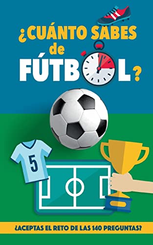 ¿Cuánto sabes de fútbol?: ¿Aceptas el reto de las 140 preguntas de fútbol? Un libro de fútbol para mayores y pequeños. Original regalo para padres