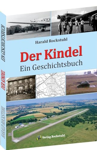 Der Kindel - Ein Geschichtsbuch: Vorwerk Künkelhof, Truppenübungsplatz, Panzer-Regiment 2 in Eisenach, Fliegerhorst Wenigenlupnitz, Sowjetische ... Industriegebiet, Nationalpark Hainich von Rockstuhl Verlag