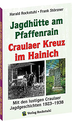 Die Geschichte der Jagdhütte am Pfaffenrain und des Craulaer Kreuzes im Hainich: Mit den lustigen Craulaer Jagdgeschichten 1923–1938 von Verlag Rockstuhl