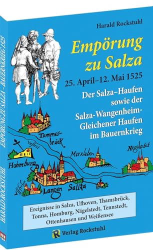 „Empörung zu Salza“ 25. April–12. Mai 1525. Der Salza-Haufen sowie der Salza-Wangenheim-Gleichener Haufen im Bauernkrieg: Ereignisse in Langensalza, ... Tennstedt, Ottenhausen und Weißensee von Verlag Rockstuhl