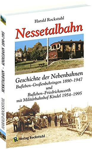 Nessetalbahn 1890–1947: Geschichte der Nebenbahnen Bufleben–Großenbehringen 1890–1947 und Bufleben–Friedrichswerth mit Militärbahnhof Kindel 1954–1995