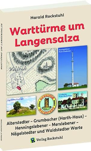 Warttürme um Langensalza: Alterstedter – Grumbacher (Harth-Haus) – Henningslebener – Merxlebener – Nägelstedter und Waldstedter Warte