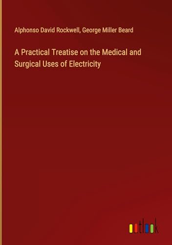 A Practical Treatise on the Medical and Surgical Uses of Electricity von Outlook Verlag