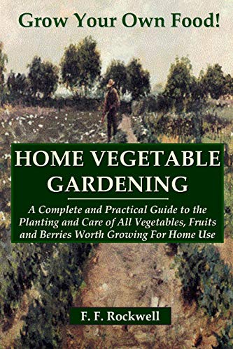 HOME VEGETABLE GARDENING: A Complete and Practical Guide to the Planting and Care of All Vegetables, Fruits and Berries Worth Growing For Home Use von Lulu.com